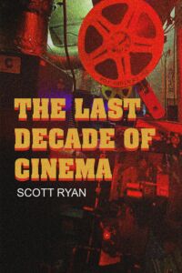 The Last Decade of Cinema by Scott Ryan book cover